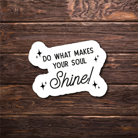 Do What Makes Your Soul Shine Sticker