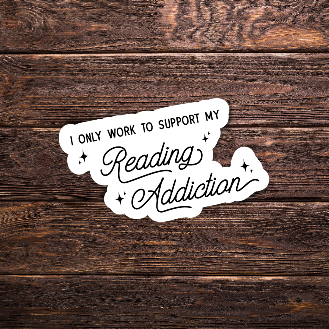 I Only Work to Support my Reading Addiction Sticker